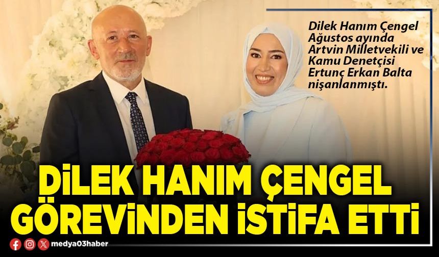 Dilek Hanım Çengel görevinden istifa etti