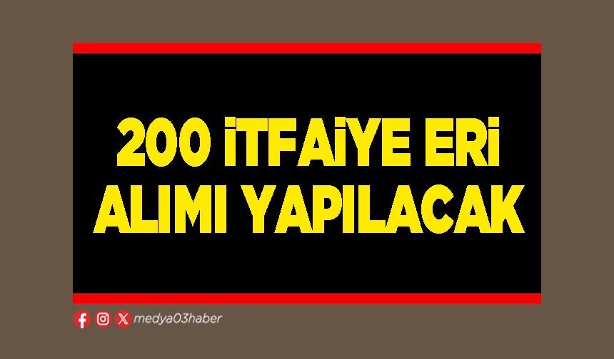 200 İtfaiye Eri alımı yapılacak
