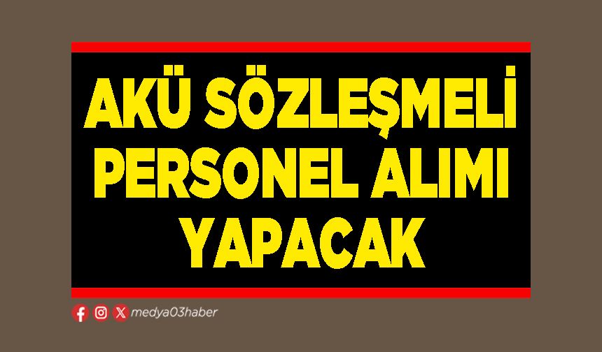 AKÜ sözleşmeli personel alımı yapacak