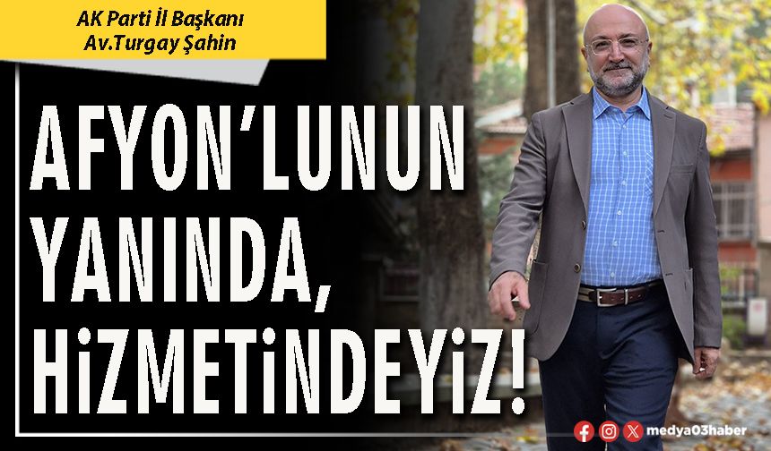 Afyon’lunun yanında, hizmetindeyiz!