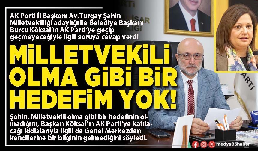 Milletvekili olma gibi bir hedefim yok!