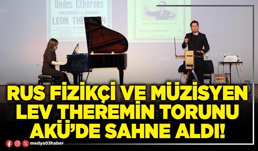 Rus fizikçi ve müzisyen Lev Theremin torunu AKÜ’de sahne aldı!
