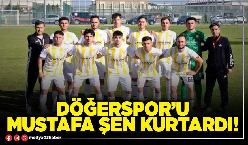 Döğerspor’u Mustafa Şen kurtardı!