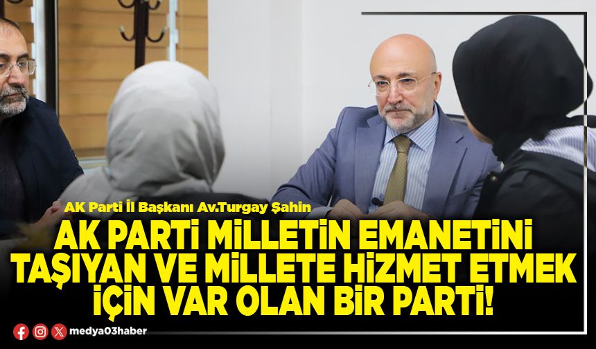 AK Parti milletin emanetini taşıyan ve millete hizmet etmek için var olan bir parti!