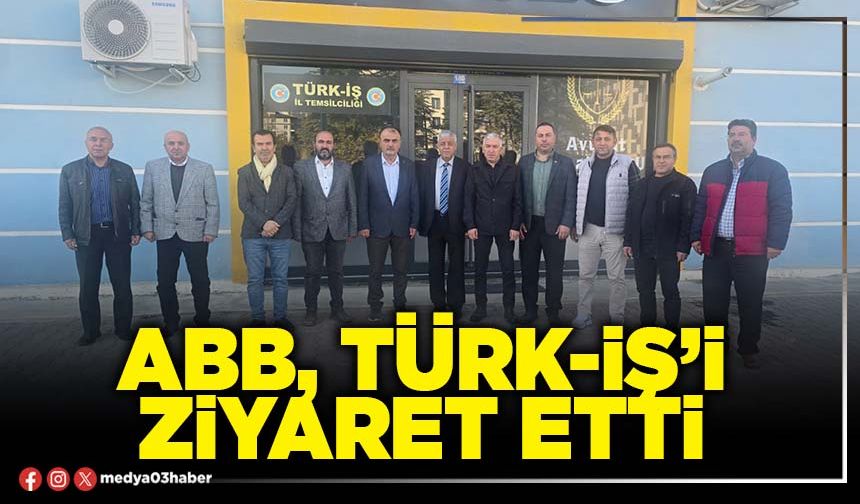 ABB, Türk-İş’i ziyaret etti