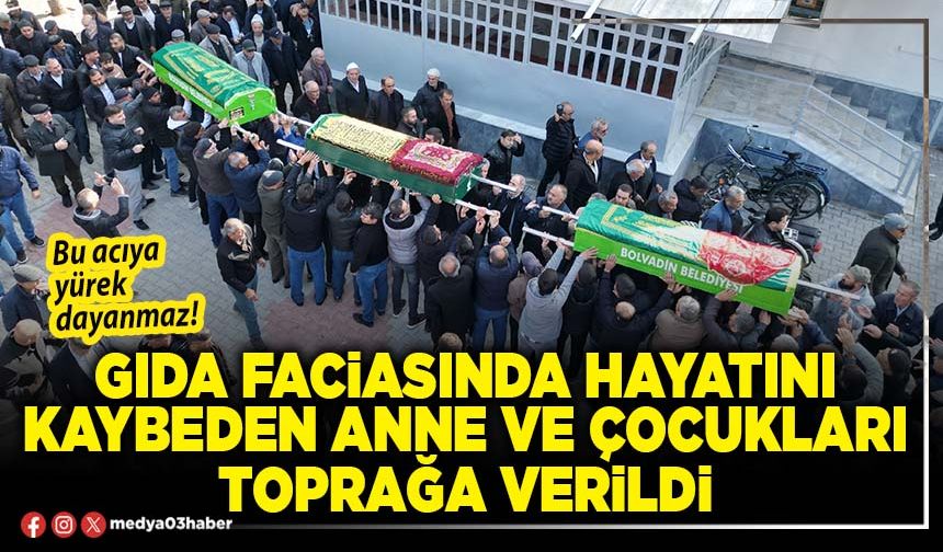 Gıda faciasında hayatını kaybeden anne ve çocukları toprağa verildi