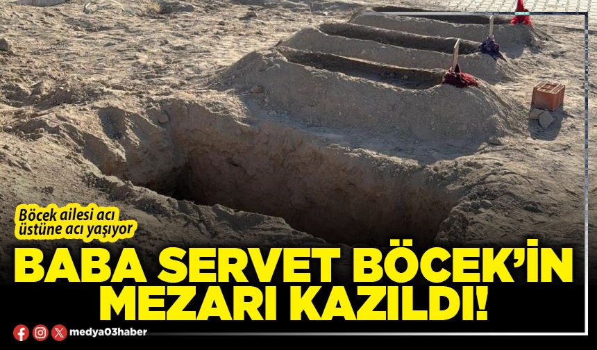 Baba Servet Böcek’in mezarı kazıldı!