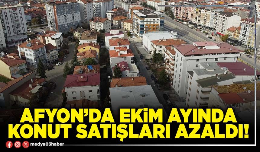 Afyon’da Ekim ayında konut satışları azaldı!