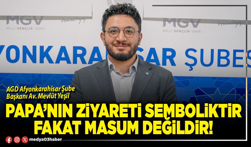 Papa’nın ziyareti semboliktir fakat masum değildir!
