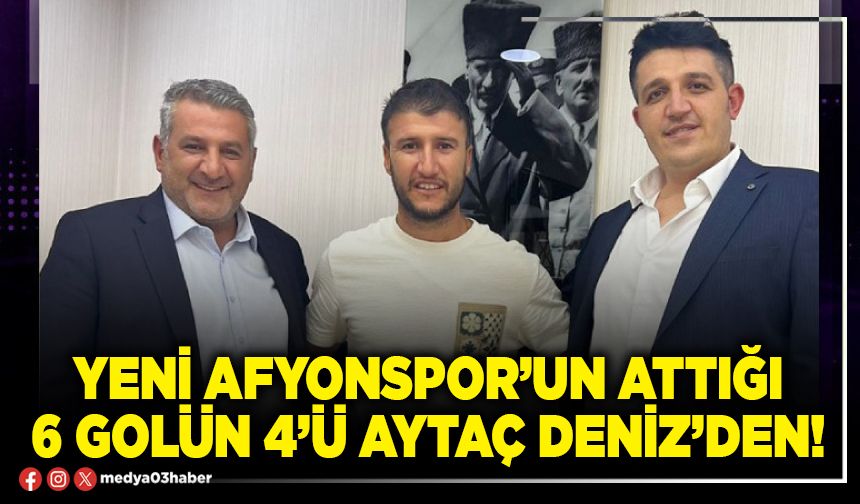 Yeni Afyonspor’un attığı 6 golün 4’ü Aytaç Deniz’den!