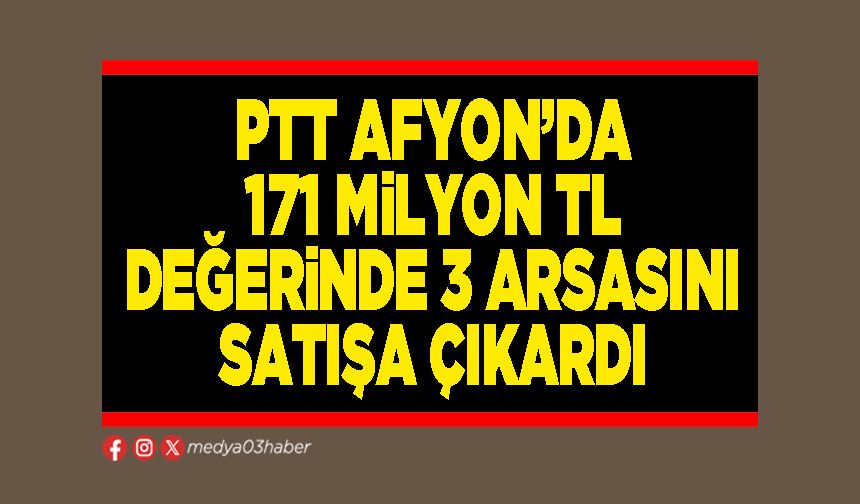 PTT Afyon’da 171 Milyon TL değerinde 3 arsasını satışa çıkardı