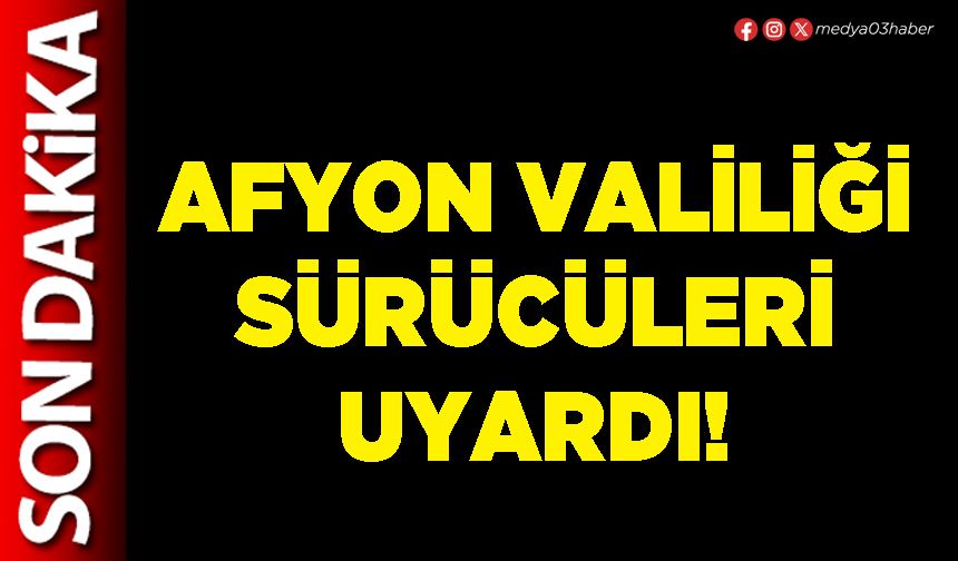 Afyon Valiliği sürücüleri uyardı!