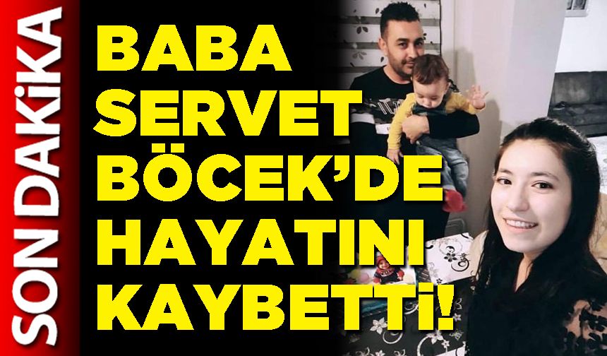 Baba Servet Böcek’de hayatını kaybetti!