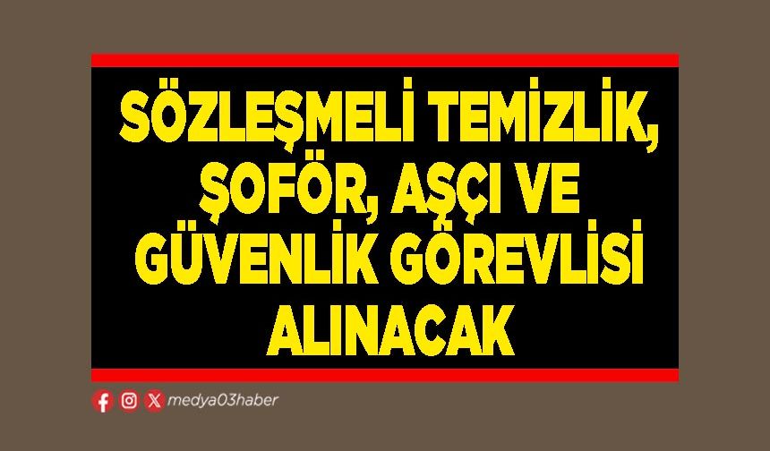 Sözleşmeli temizlik, şoför, aşçı ve güvenlik görevlisi alınacak
