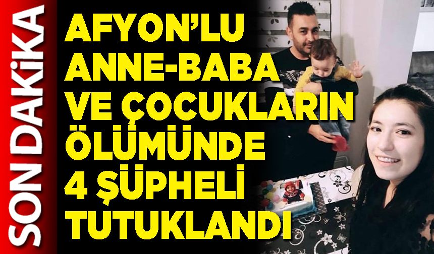 Afyon’lu anne-baba ve çocukların ölümünde 4 şüpheli tutuklandı