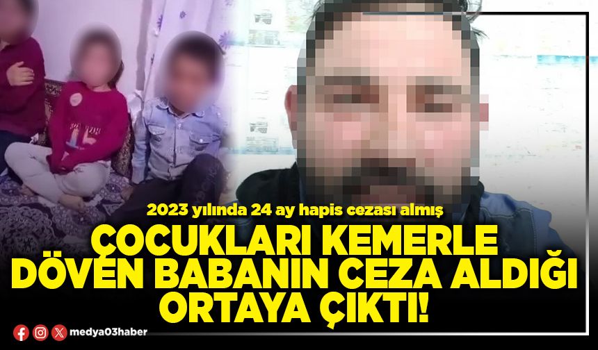 Çocukları kemerle döven babanın ceza aldığı ortaya çıktı!