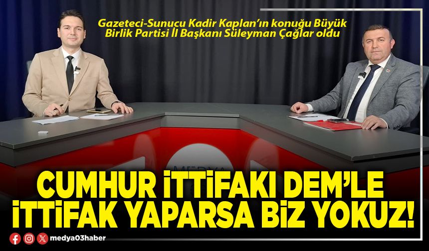 Cumhur ittifakı DEM’le ittifak yaparsa biz yokuz!