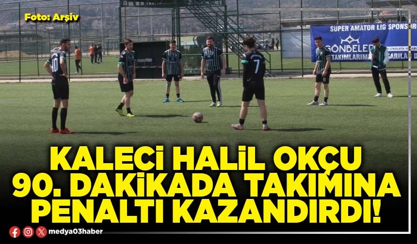 Kaleci Halil Okçu 90. dakikada takımına penaltı kazandırdı!