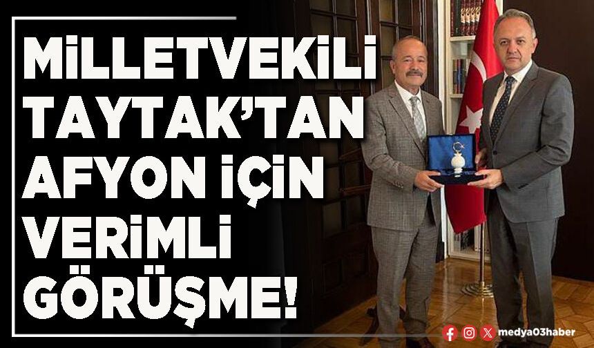Milletvekili Taytak’tan Afyon için verimli görüşme!