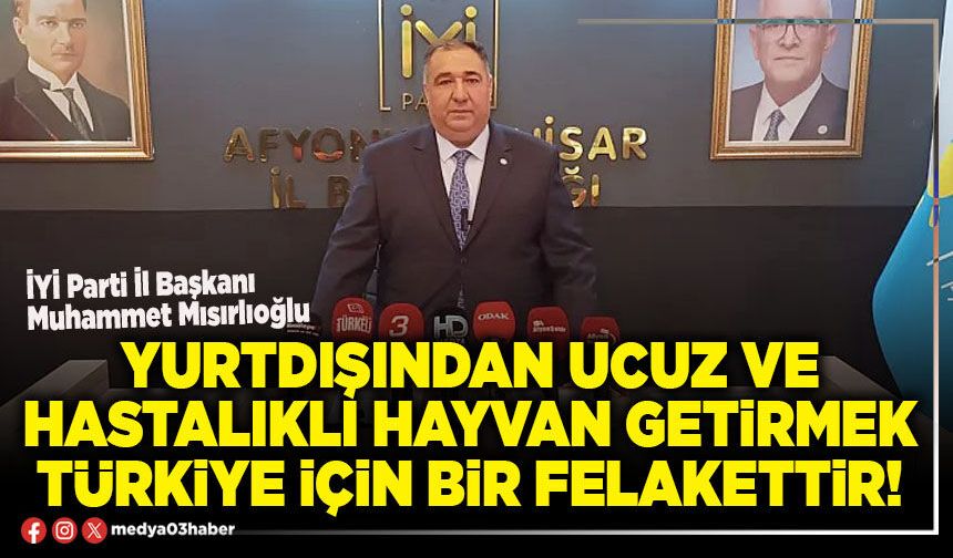 Yurtdışından ucuz ve hastalıklı hayvan getirmek Türkiye için bir felakettir!