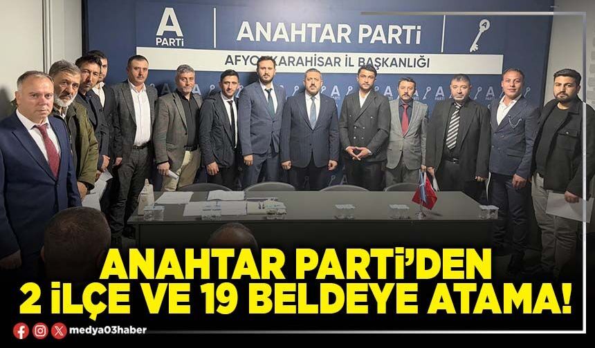 Anahtar Parti’den 2 ilçe ve 19 beldeye atama!