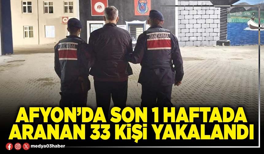 Afyon’da son 1 haftada aranan 33 kişi yakalandı