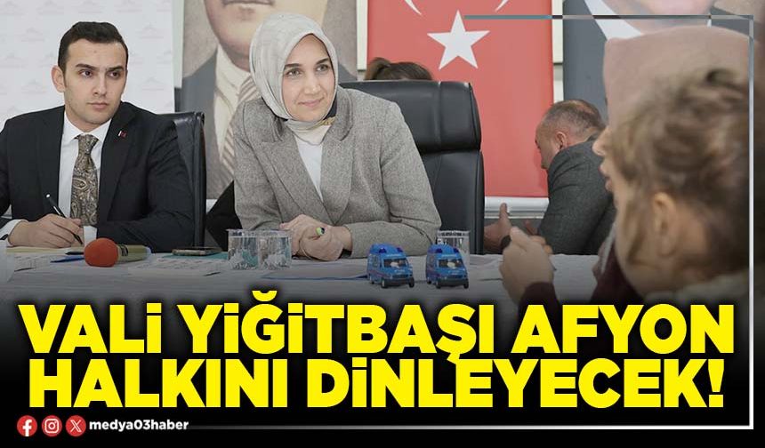 Vali Yiğitbaşı Afyon halkını dinleyecek!