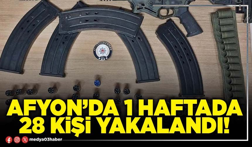 Afyon’da 1 haftada 28 kişi yakalandı!