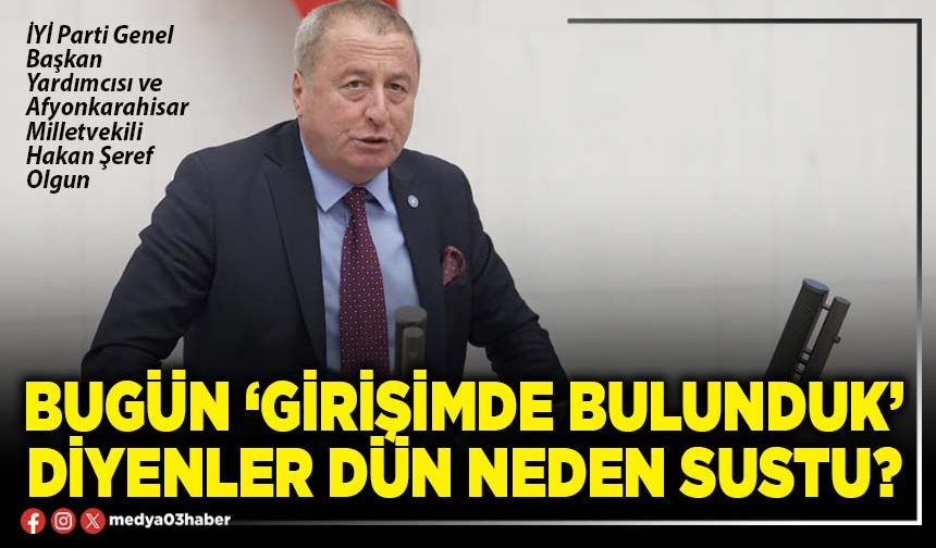 Bugün ‘Girişimde bulunduk’ diyenler dün neden sustu?