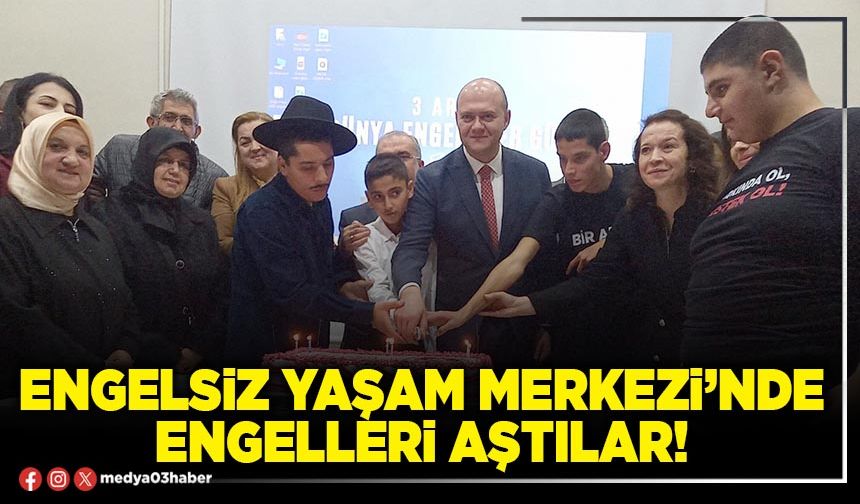 Engelsiz Yaşam Merkezi’nde engelleri aştılar!