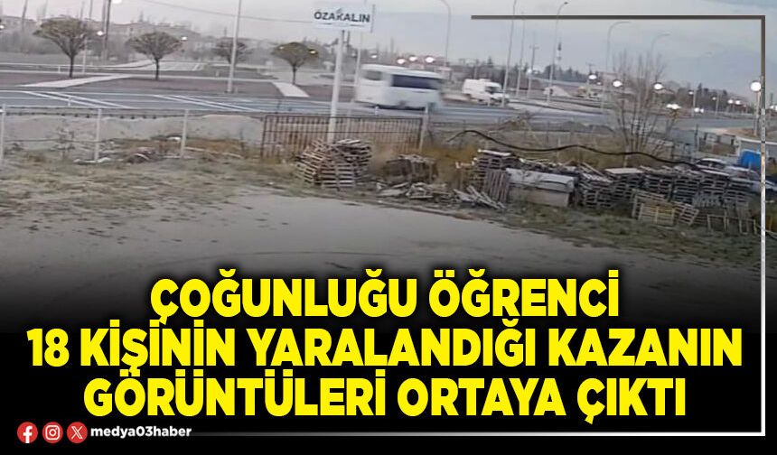 Çoğunluğu öğrenci 18 kişinin yaralandığı kazanın görüntüleri ortaya çıktı