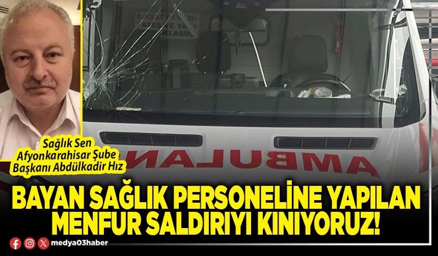 Bayan sağlık personeline yapılan menfur saldırıyı kınıyoruz!