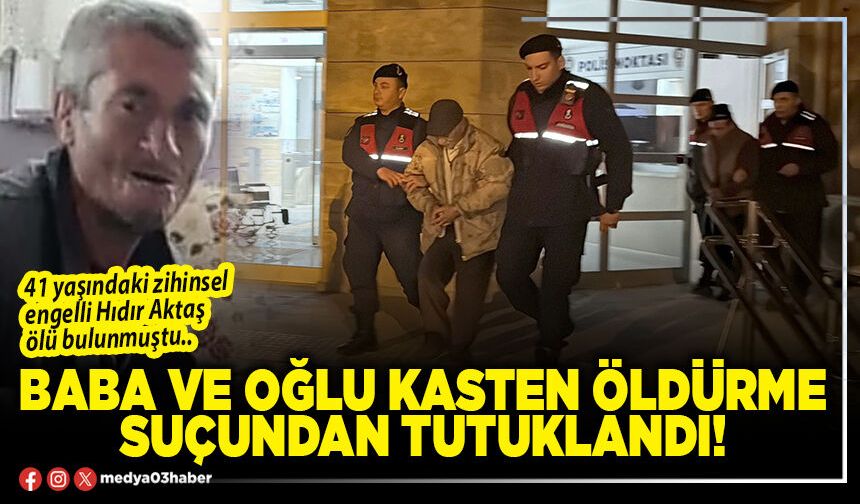 Baba ve oğlu kasten öldürme suçundan tutuklandı!
