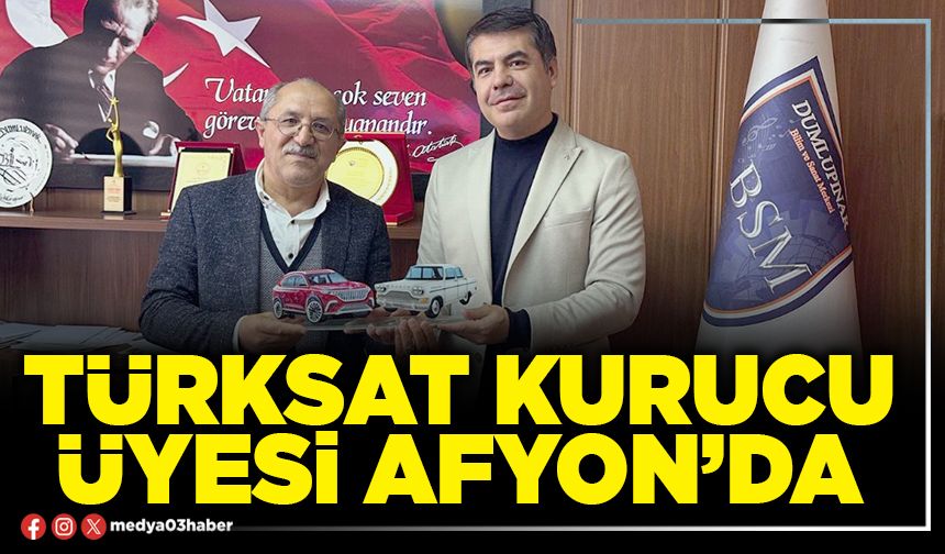 TÜRKSAT Kurucu Üyesi Afyon’da