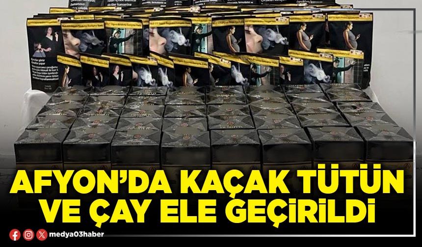 Afyon’da kaçak tütün ve çay ele geçirildi