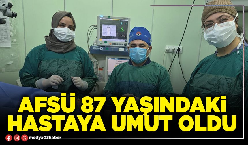 AFSÜ 87 yaşındaki hastaya umut oldu