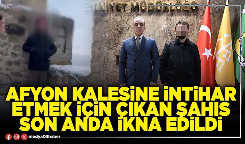 Afyon Kalesine intihar etmek için çıkan şahıs son anda ikna edildi