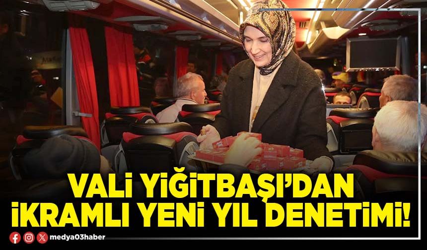 Vali Yiğitbaşı’dan ikramlı yeni yıl denetimi!