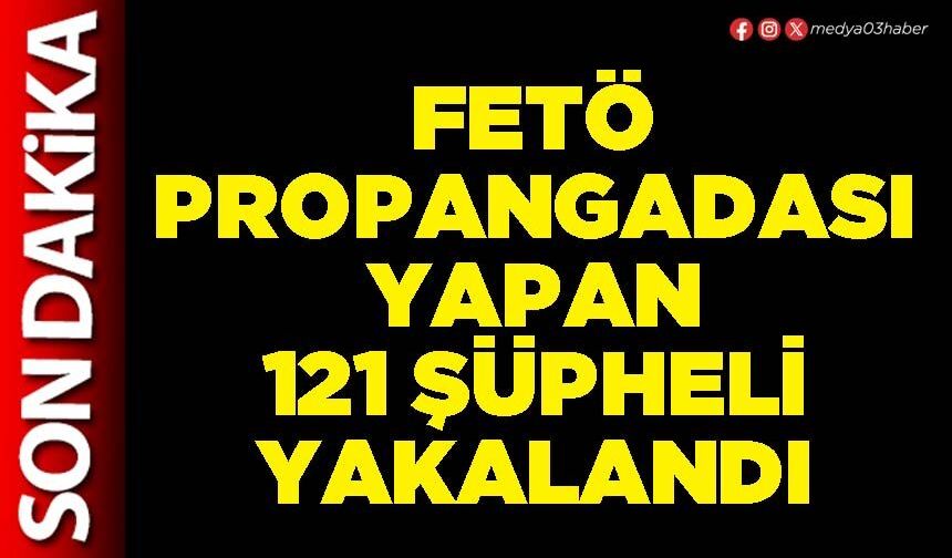 FETÖ propangadası yapan 121 şüpheli yakalandı