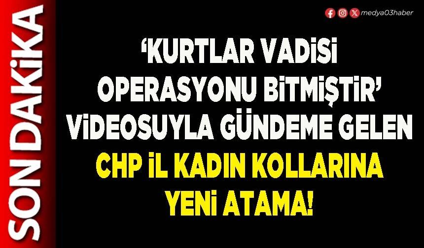 ‘Kurtlar vadisi operasyonu bitmiştir’ videosuyla gündeme gelen CHP İl Kadın Kollarına yeni atama!