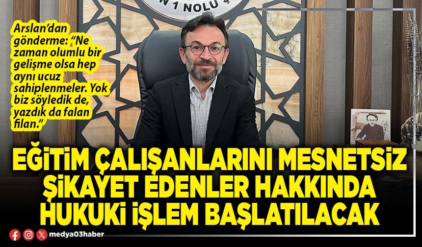 Eğitim çalışanlarını mesnetsiz şikayet edenler hakkında hukuki işlem başlatılacak