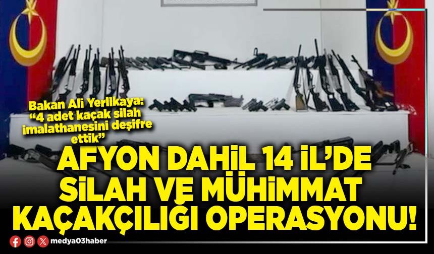 Afyon dahil 14 İl’de silah ve mühimmat kaçakçılığı operasyonu!