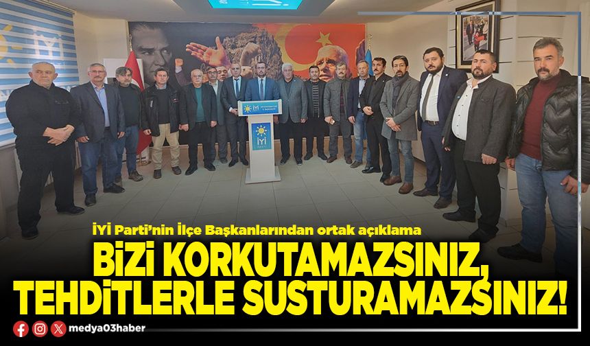 Bizi korkutamazsınız, tehditlerle susturamazsınız!