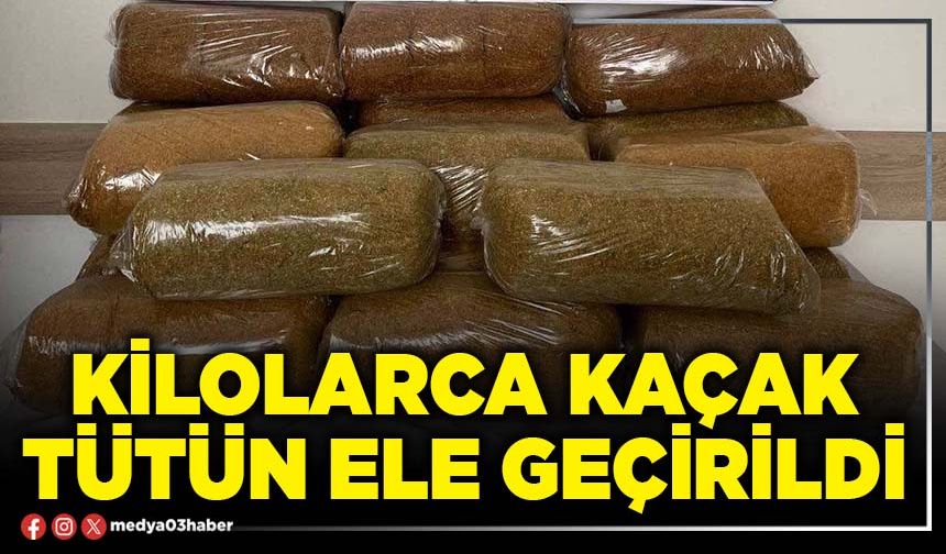 Kilolarca kaçak tütün ele geçirildi
