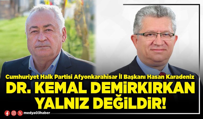 Dr. Kemal Demirkırkan yalnız değildir!