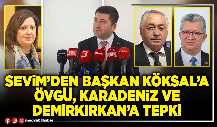 Sevim’den Başkan Köksal’a övgü, Karadeniz ve Demirkırkan’a tepki