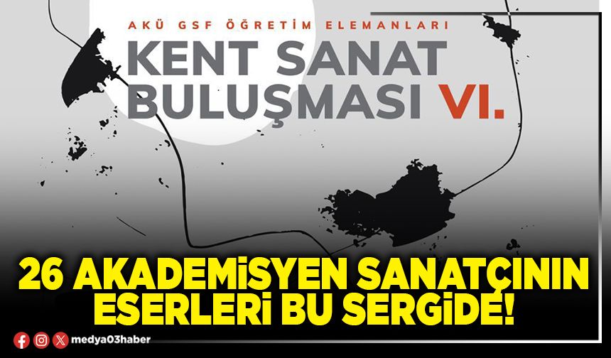 26 akademisyen sanatçının eserleri bu sergide!