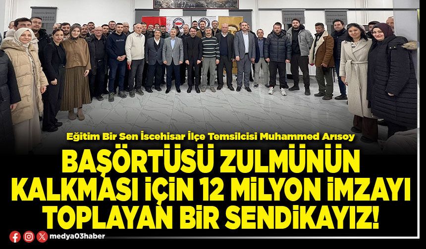 Başörtüsü zulmünün kalkması için 12 milyon imzayı toplayan bir sendikayız!
