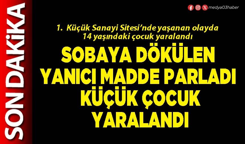 Sobaya dökülen yanıcı madde parladı küçük çocuk yaralandı