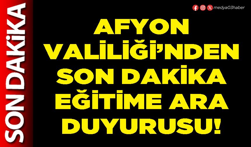 Afyon Valiliği’nden son dakika eğitime ara duyurusu!
